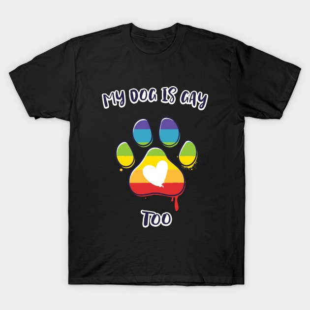 My Dog is Gay Too T-Shirt by zoljo